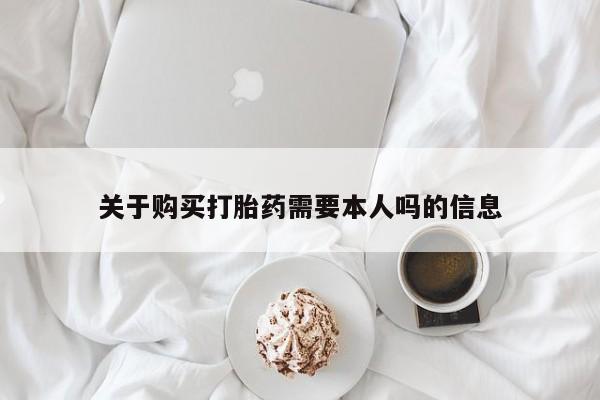 私人药店有打胎药关于购买打胎药需要本人吗的信息