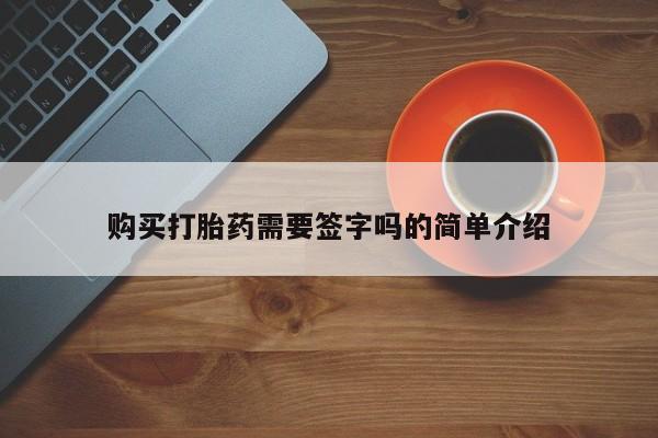 私人药店有打胎药购买打胎药需要签字吗的简单介绍